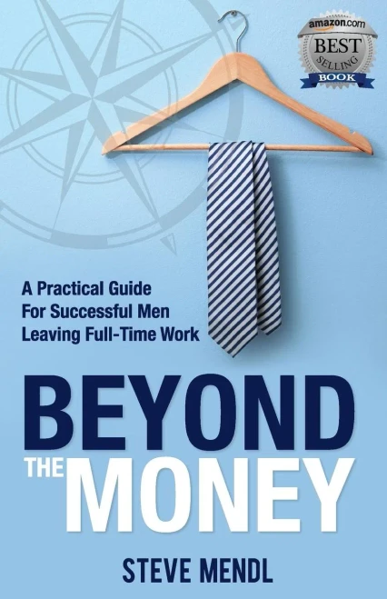 Beyond The Money: A Practical Guide For Successful Men Leaving Full-Time Work