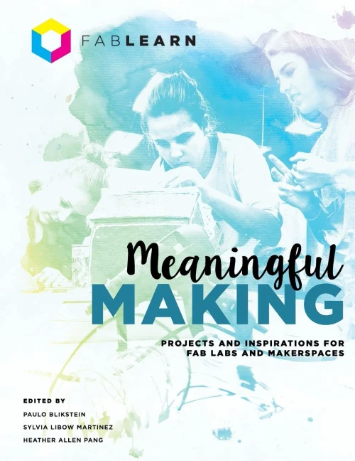 Meaningful Making: Projects And Inspirations For Fab Labs And Makerspaces (1)