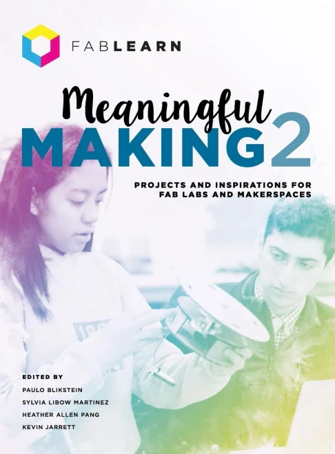 Meaningful Making 2: Projects And Inspirations For Fab Labs And Makerspaces (2)