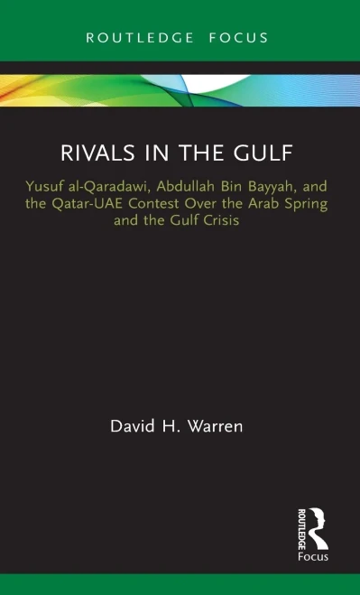 Rivals in the Gulf: Yusuf al-Qaradawi, Abdullah Bin Bayyah, and the Qatar-UAE Contest Over the Arab Spring and the Gulf Crisis (Islam in the World)