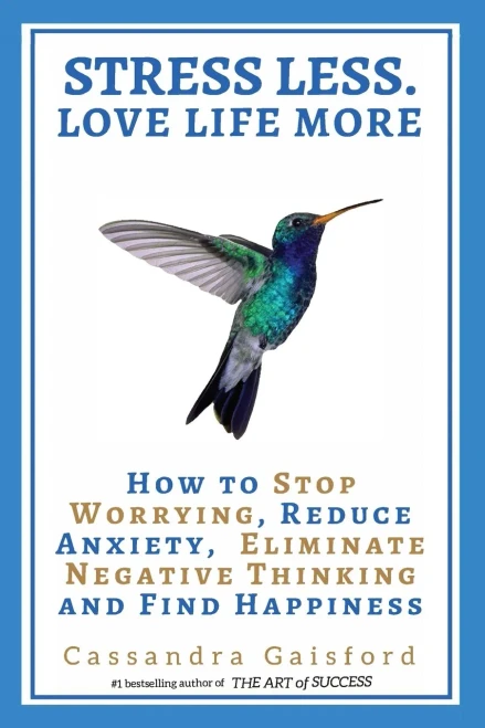Stress Less. Love Life More.: How To Stop Worrying, Reduce Anxiety, Eliminate Negative Thinking And Find Happiness