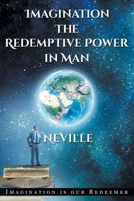 Neville Goddard: Imagination: The Redemptive Power In Man: Imagining Creates Reality