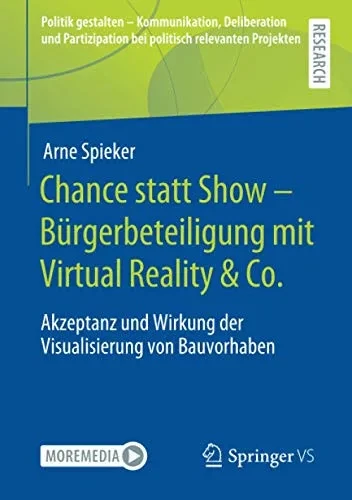 Chance statt Show – Bürgerbeteiligung mit Virtual Reality & Co.: Akzeptanz und Wirkung der Visualisierung von Bauvorhaben (Politik gestalten - ... relevanten Projekten) (German Edition)