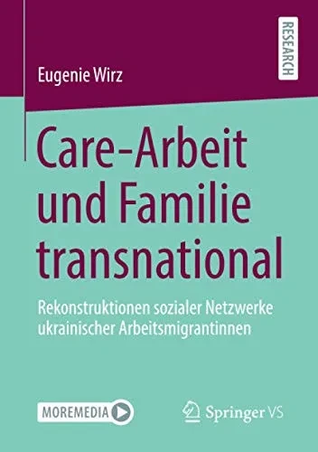 Care-Arbeit und Familie transnational: Rekonstruktionen sozialer Netzwerke ukrainischer Arbeitsmigrantinnen (German Edition)