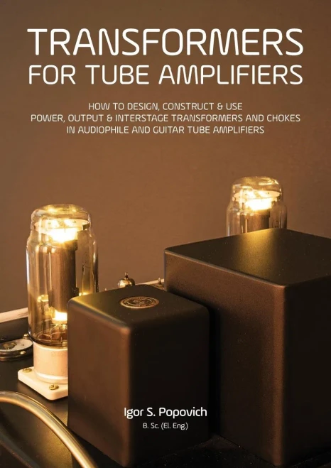 Transformers For Tube Amplifiers: How To Design, Construct & Use Power, Output & Interstage Transformers And Chokes In Audiophile And Guitar Tube Amplifiers