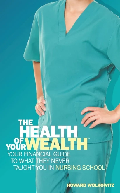 The Health Of Your Wealth: Your Financial Guide To What They Never Taught You In Nursing School