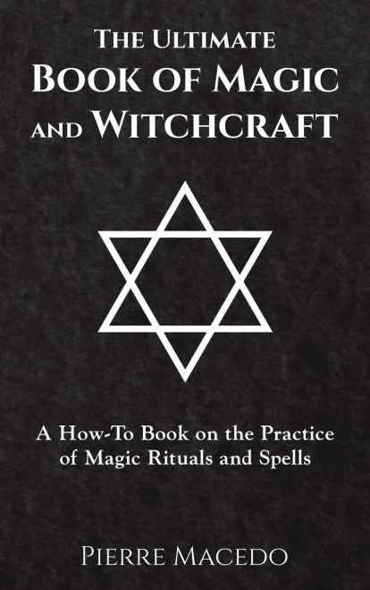 The Ultimate Book Of Magic And Witchcraft: A How-To Book On The Practice Of Magic Rituals And Spells