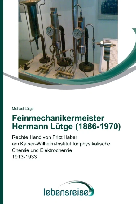 Feinmechanikermeister Hermann Lütge (1886-1970): Rechte Hand von Fritz Haber am Kaiser-Wilhelm-Institut für physikalische Chemie und Elektrochemie 1913-1933 (German Edition)