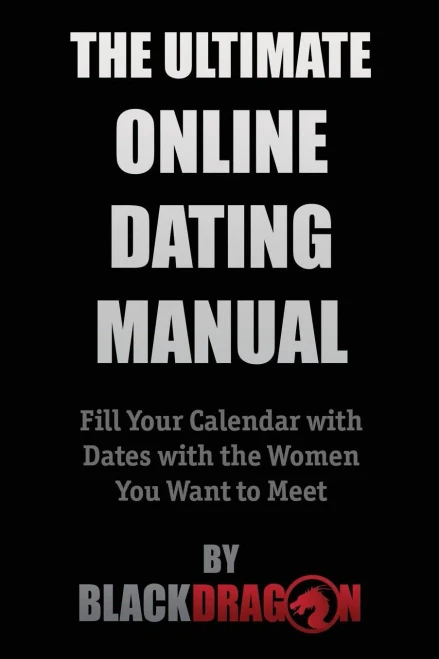 The Ultimate Online Dating Manual: Fill Your Calendar With Dates With The Women You Want To Meet