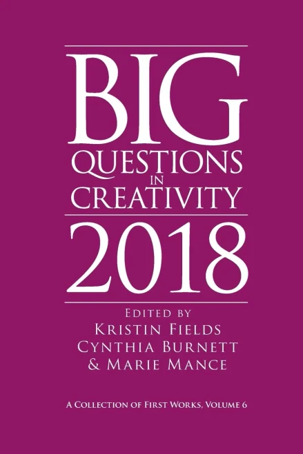 Big Questions In Creativity 2018: A Collection Of First Works, Volume 6 (6)