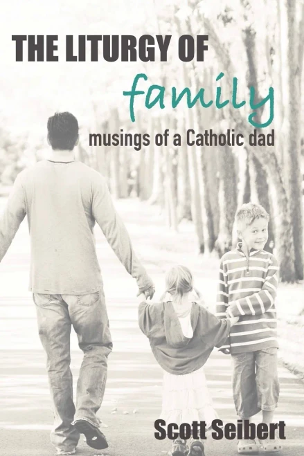 The Liturgy Of Family: Musings Of A Catholic Dad (1002)