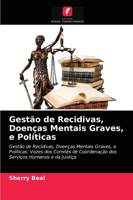 Gestão de Recidivas, Doenças Mentais Graves, e Políticas: Gestão de Recidivas, Doenças Mentais Graves, e Políticas: Vozes dos Comités de Coordenação ... Humanos e da Justiça (Portuguese Edition)