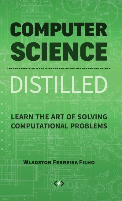 Computer Science Distilled: Learn The Art Of Solving Computational Problems