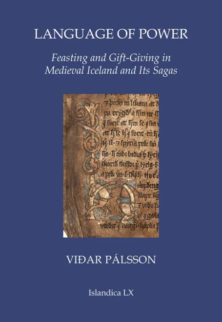Language Of Power: Feasting And Gift-Giving In Medieval Iceland And Its Sagas (Islandica, 60)