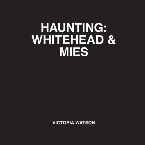 Haunting: Whitehead & Mies