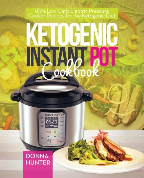 Ketogenic Instant Pot Cookbook: Ultra Low Carb Electric Pressure Cooker Recipes For The Ketogenic Diet