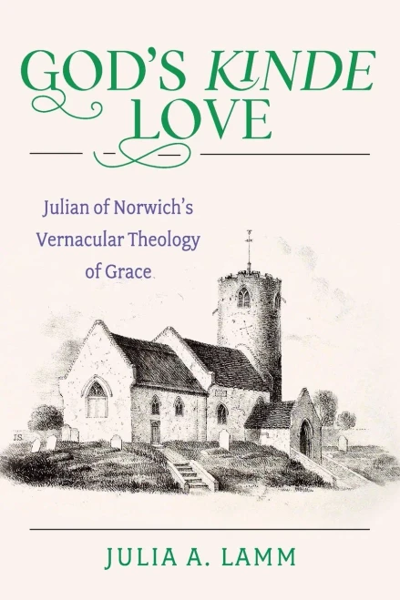 God'S Kinde Love: Julian Of Norwich'S Vernacular Theology Of Grace
