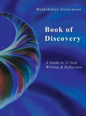 Workaholics Anonymous Book Of Discovery: A Guide To 12 Step Writing & Reflection