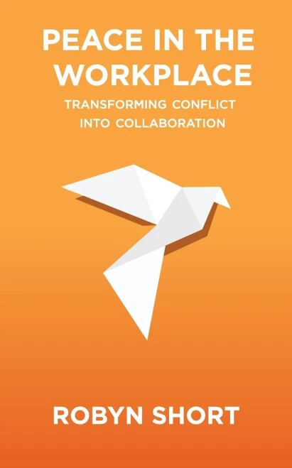 Peace In The Workplace: Transforming Conflict Into Collaboration