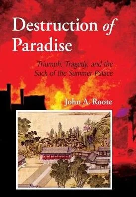 Destruction Of Paradise: Triumph, Tragedy, And The Sack Of The Summer Palace