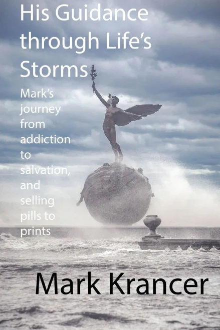 His Guidance Through Life'S Storms: Mark'S Journey From Addiction To Salvation, And Selling Pills To Prints