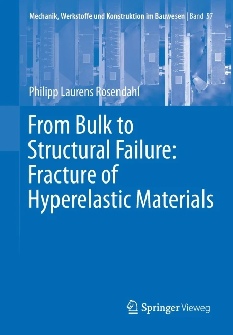 From Bulk to Structural Failure: Fracture of Hyperelastic Materials (Mechanik, Werkstoffe und Konstruktion im Bauwesen)