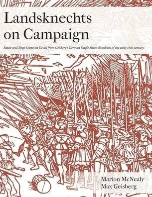 Landsknechts On Campaign: Battle And Siege Scenes In Detail From Geisberg'S German Single Sheet Woodcuts (1) (Selections From Geisberg'S German Woodcuts)