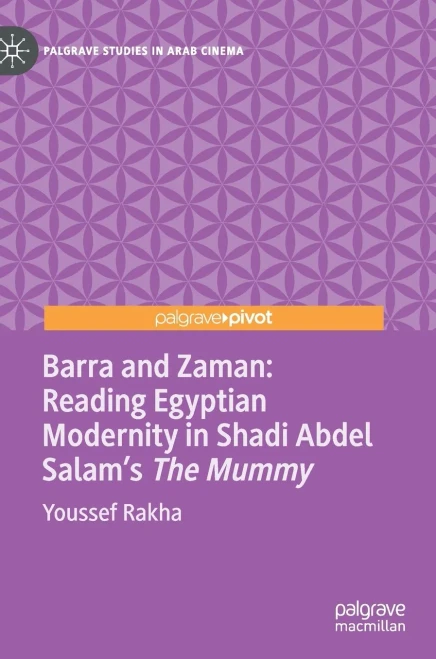 Barra and Zaman: Reading Egyptian Modernity in Shadi Abdel Salam’s The Mummy (Palgrave Studies in Arab Cinema)