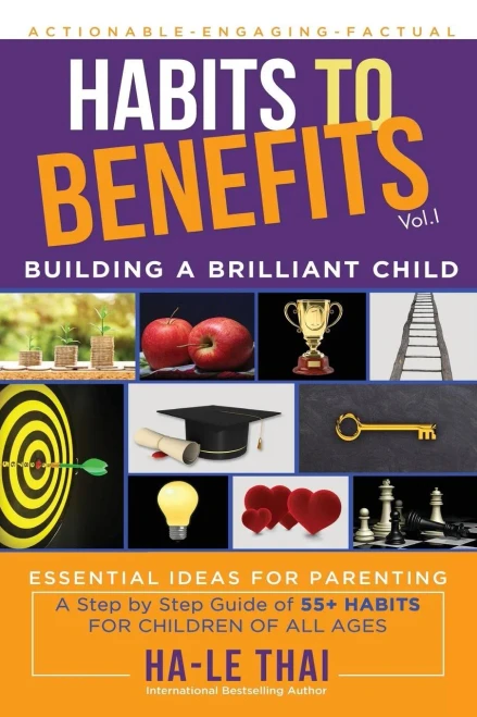 Habits To Benefits: A Step By Step Guide Of 55 Habits For Children Of All Ages