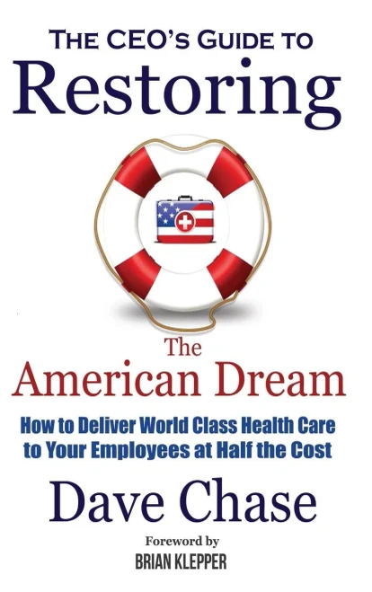 Ceo'S Guide To Restoring The American Dream: How To Deliver World Class Health Care To Your Employees At Half The Cost.