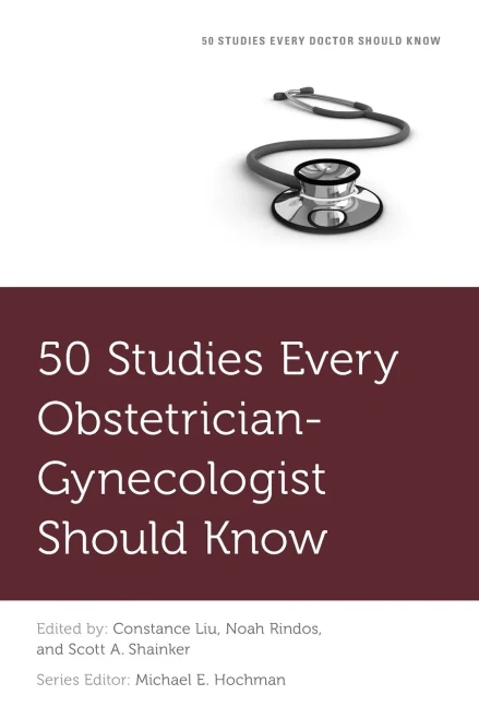 50 Studies Every Obstetrician-Gynecologist Should Know (FIFTY STUDIES EVERY DOCTOR SHOULD SERIES)