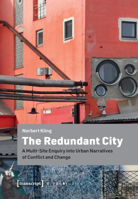 The Redundant City: A Multi-Site Enquiry Into Urban Narratives of Conflict and Change (Urban Studies)