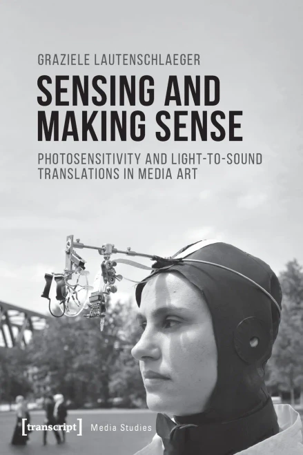 Sensing and Making Sense: Photosensitivity and Light-to-Sound Translations in Media Art (Media Studies)