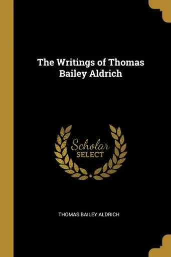 The Writings Of Thomas Bailey Aldrich