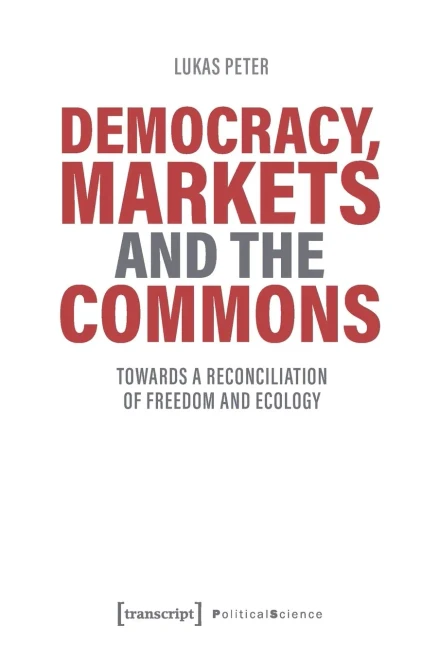 Democracy, Markets and the Commons: Towards a Reconciliation of Freedom and Ecology (Political Science)