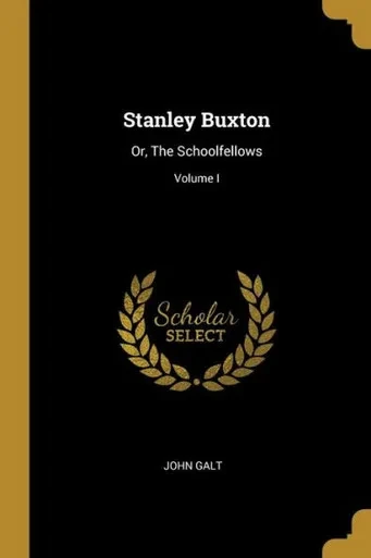 Stanley Buxton: Or, The Schoolfellows; Volume I