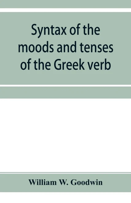 Syntax Of The Moods And Tenses Of The Greek Verb
