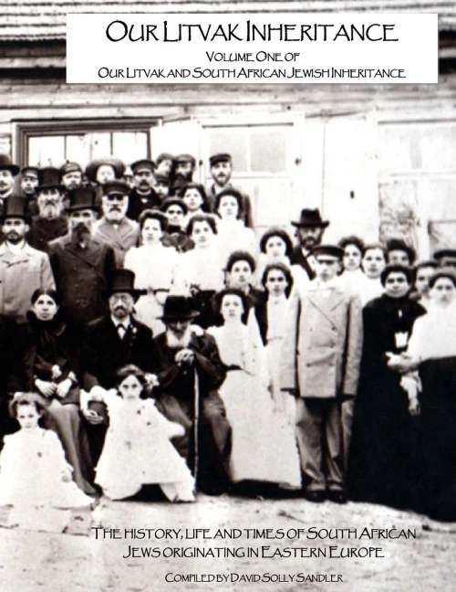 Our Litvak Inheritance - Volume One Of Our Litvak And South African Jewish Inheritance: The History, Life And Times Of South African Jews Originating In Eastern Europe