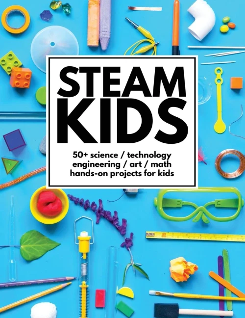 Steam Kids: 50] Science / Technology / Engineering / Art / Math Hands-On Projects For Kids