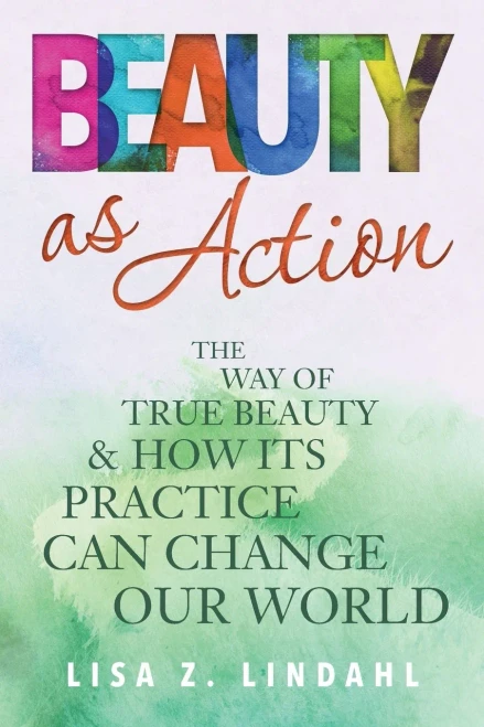Beauty As Action: The Way Of True Beauty And How Its Practice Can Change Our World