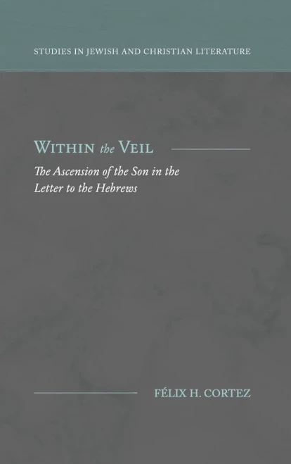 Within the Veil: The Ascension of the Son in the Letter to the Hebrews (Studies in Jewish and Christian Literature) - Hardcover