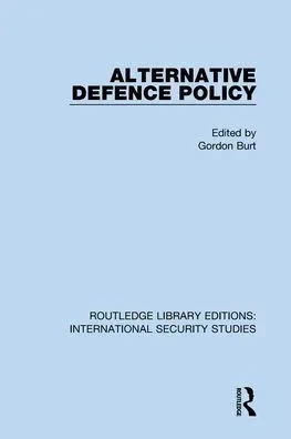 Alternative Defence Policy (Routledge Library Editions: International Security Studies)