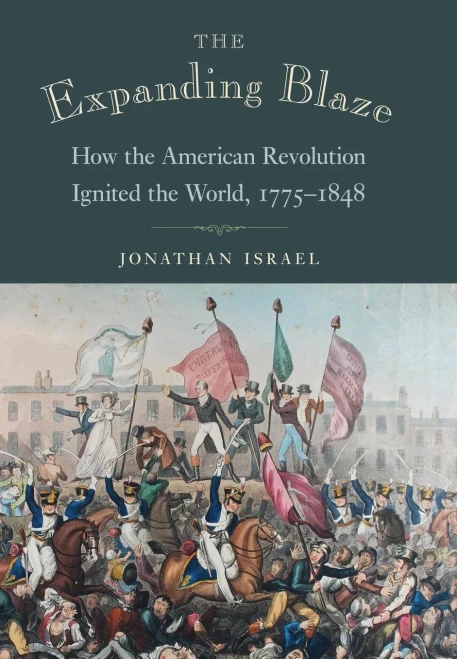 The Expanding Blaze: How The American Revolution Ignited The World, 1775-1848