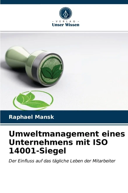 Umweltmanagement eines Unternehmens mit ISO 14001-Siegel: Der Einfluss auf das tägliche Leben der Mitarbeiter (German Edition)