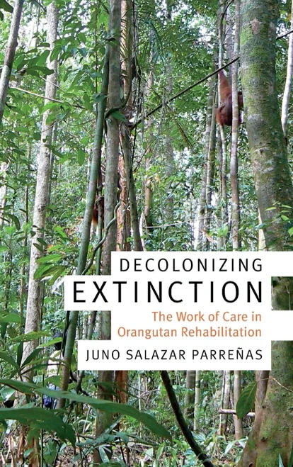 Decolonizing Extinction: The Work Of Care In Orangutan Rehabilitation (Experimental Futures)