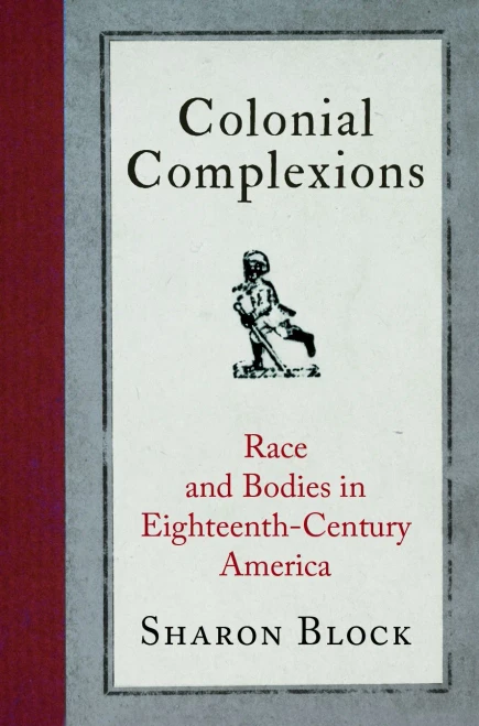 Colonial Complexions: Race And Bodies In Eighteenth-Century America (Early American Studies)