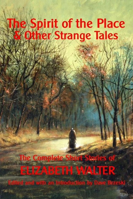 The Spirit Of The Place And Other Strange Tales: The Complete Short Stories Of Elizabeth Walter
