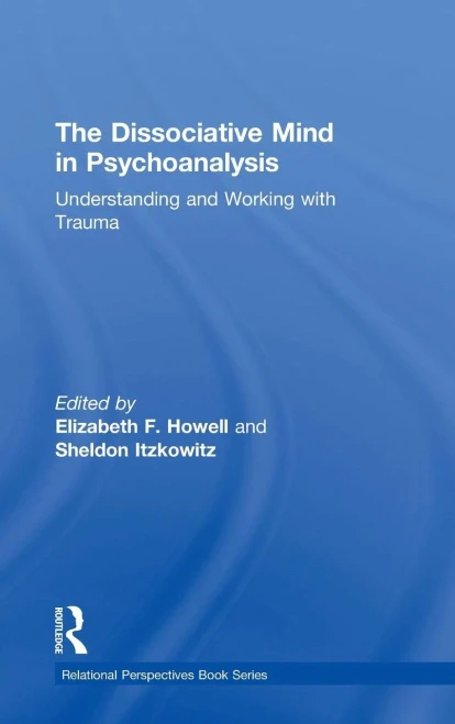 The Dissociative Mind In Psychoanalysis: Understanding And Working With Trauma (Relational Perspectives Book Series)