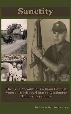 Sanctity: The True Account Of Vietnam Combat Veteran & Missouri State Investigator Tommy Ray Capps