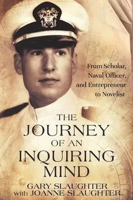 The Journey Of An Inquiring Mind: From Scholar, Naval Officer, And Entrepreneur To Novelist